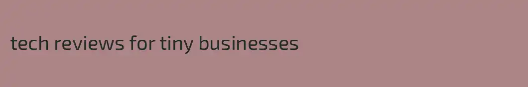 tech reviews for tiny businesses